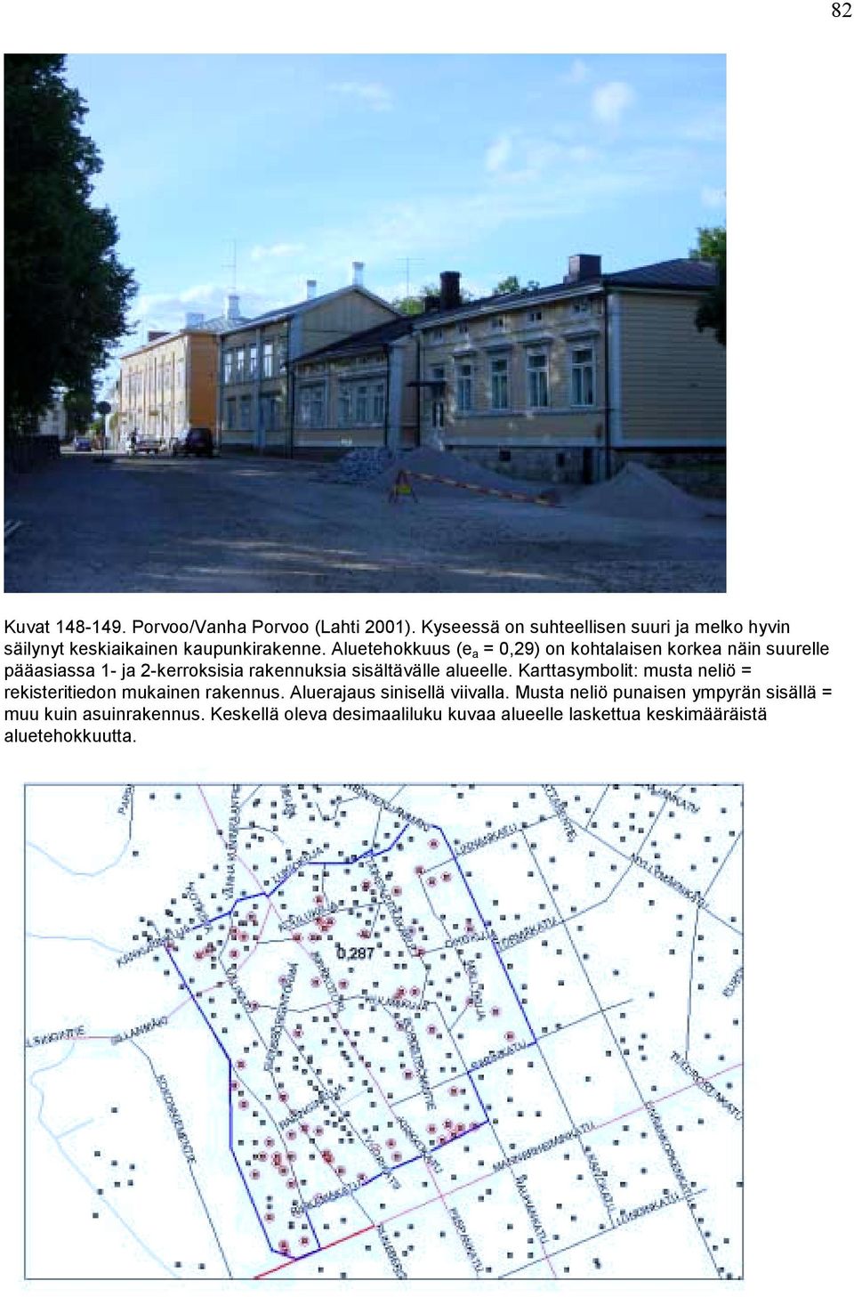 Aluetehokkuus (e a = 0,29) on kohtalaisen korkea näin suurelle pääasiassa 1- ja 2-kerroksisia rakennuksia sisältävälle alueelle.