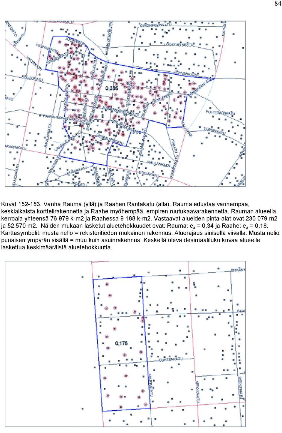 Rauman alueella kerroala yhteensä 76 979 k-m2 ja Raahessa 9 188 k-m2. Vastaavat alueiden pinta-alat ovat 230 079 m2 ja 52 570 m2.