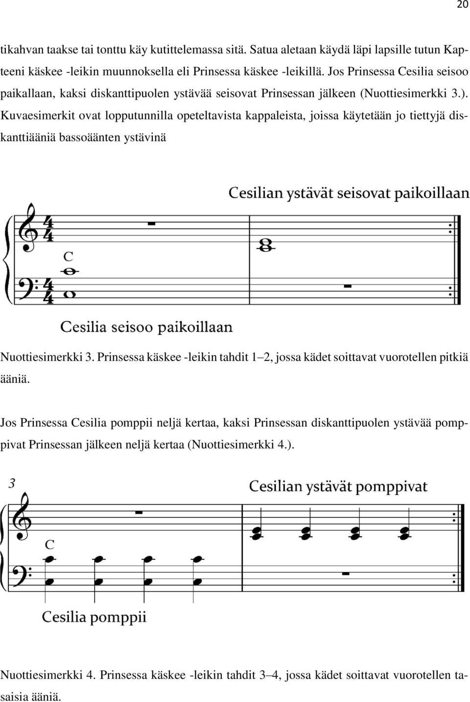 Kuvaesimerkit ovat lopputunnilla opeteltavista kappaleista, joissa käytetään jo tiettyjä diskanttiääniä bassoäänten ystävinä Nuottiesimerkki 3.