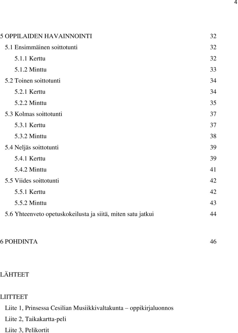 5 Viides soittotunti 42 5.5.1 Kerttu 42 5.5.2 Minttu 43 5.