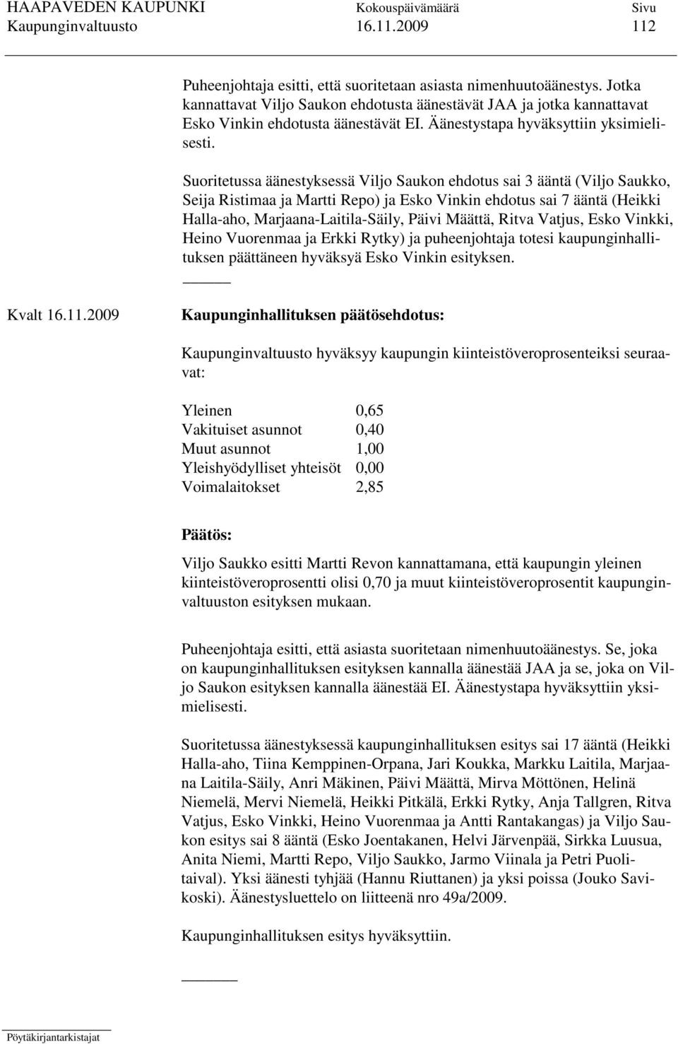 Suoritetussa äänestyksessä Viljo Saukon ehdotus sai 3 ääntä (Viljo Saukko, Seija Ristimaa ja Martti Repo) ja Esko Vinkin ehdotus sai 7 ääntä (Heikki Halla-aho, Marjaana-Laitila-Säily, Päivi Määttä,