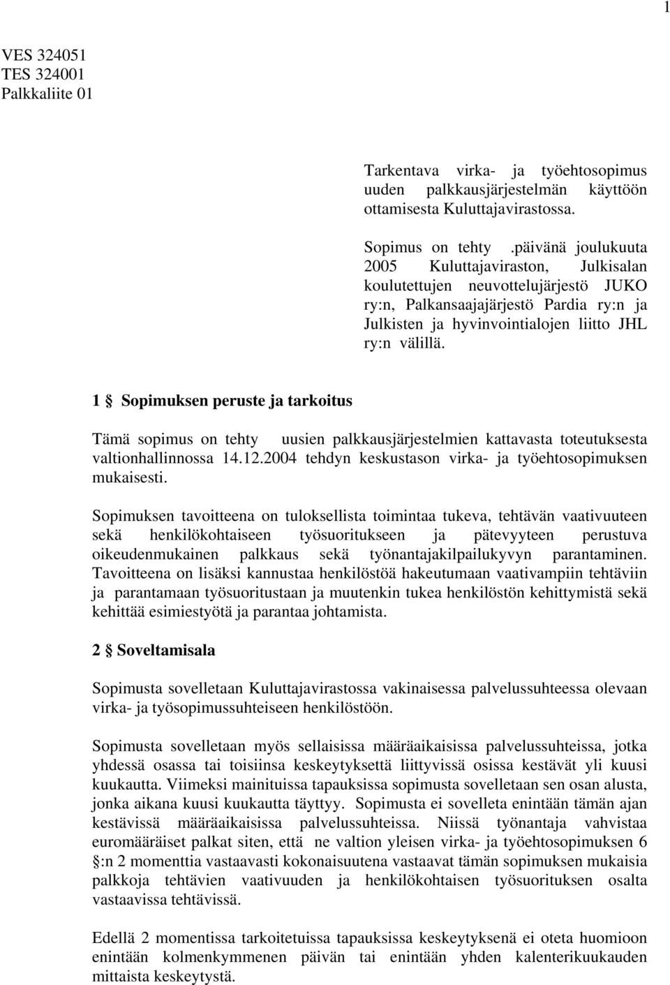 1 Sopimuksen peruste ja tarkoitus Tämä sopimus on tehty uusien palkkausjärjestelmien kattavasta toteutuksesta valtionhallinnossa 14.12.2004 tehdyn keskustason virka- ja työehtosopimuksen mukaisesti.