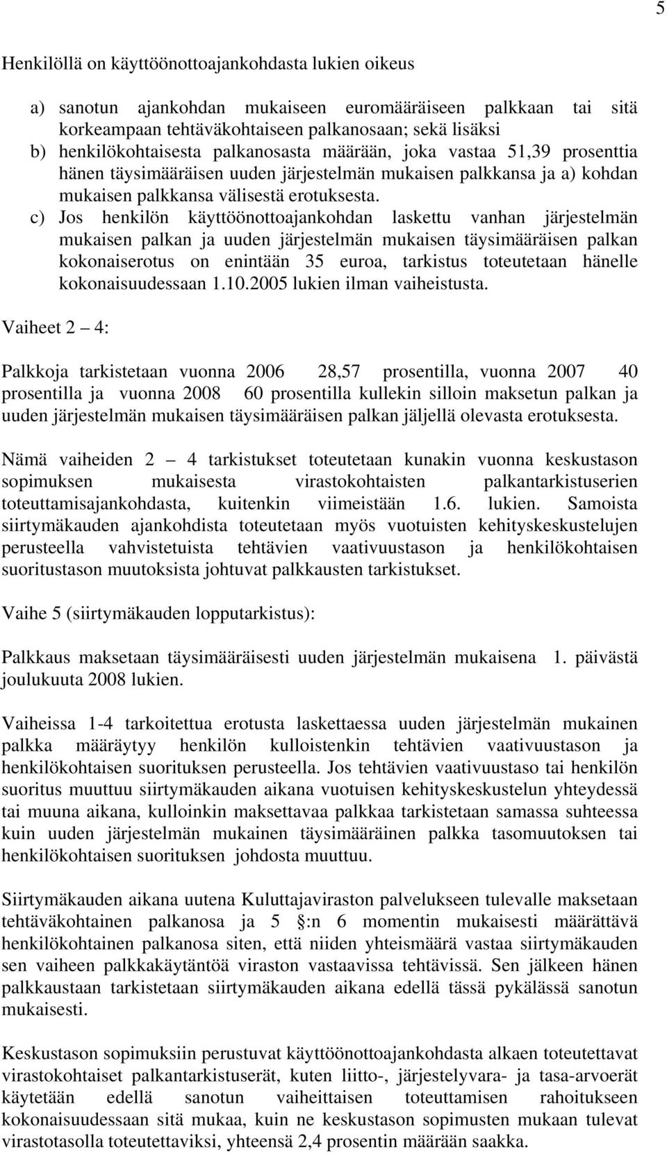 c) Jos henkilön käyttöönottoajankohdan laskettu vanhan järjestelmän mukaisen palkan ja uuden järjestelmän mukaisen täysimääräisen palkan kokonaiserotus on enintään 35 euroa, tarkistus toteutetaan