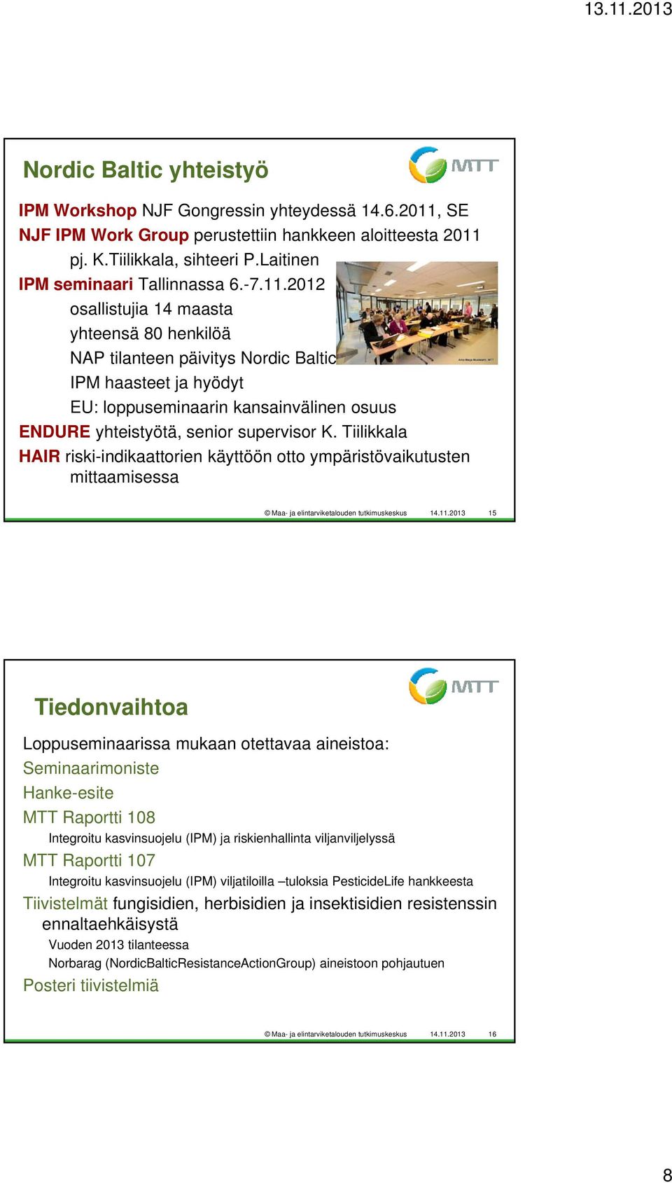 2012 osallistujia 14 maasta yhteensä 80 henkilöä NAP tilanteen päivitys Nordic Baltic maissa IPM haasteet ja hyödyt EU: loppuseminaarin kansainvälinen osuus ENDURE yhteistyötä, senior supervisor K.