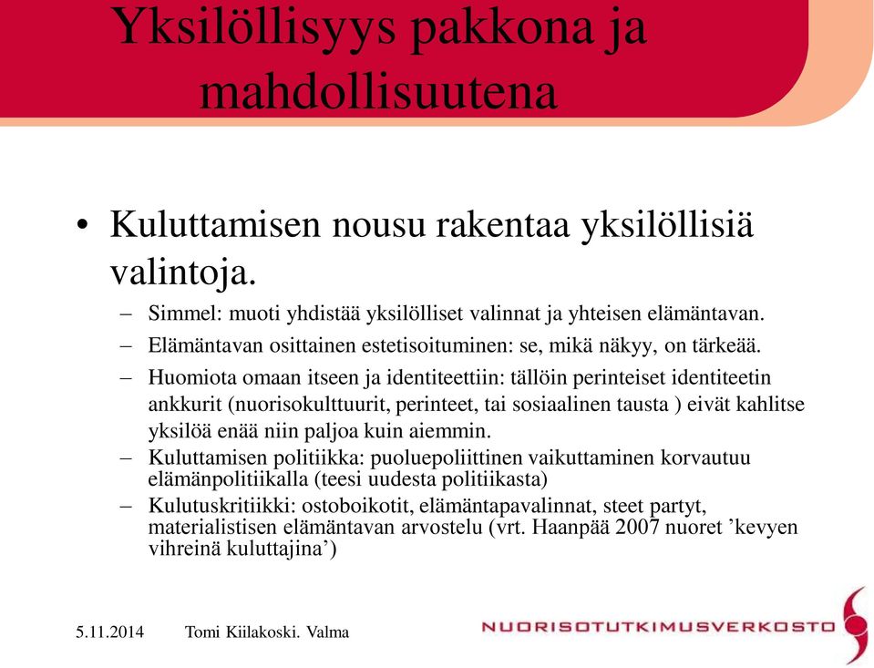 Huomiota omaan itseen ja identiteettiin: tällöin perinteiset identiteetin ankkurit (nuorisokulttuurit, perinteet, tai sosiaalinen tausta ) eivät kahlitse yksilöä enää niin