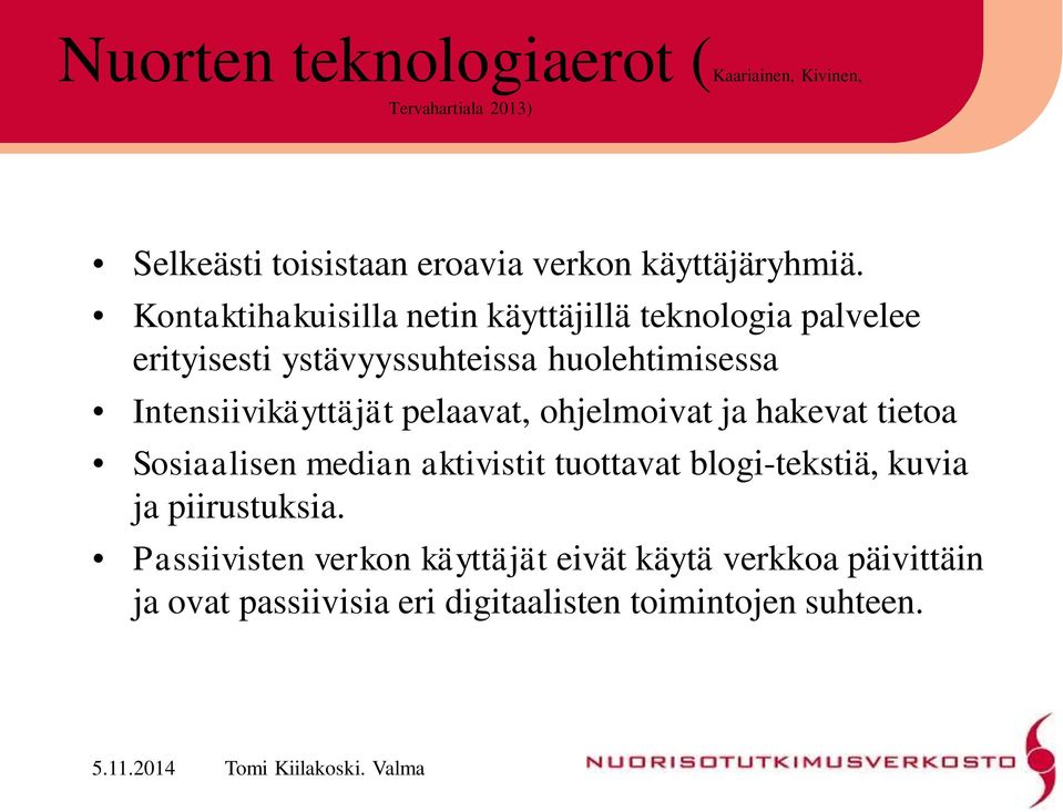 Intensiivikäyttäjät pelaavat, ohjelmoivat ja hakevat tietoa Sosiaalisen median aktivistit tuottavat blogi-tekstiä,