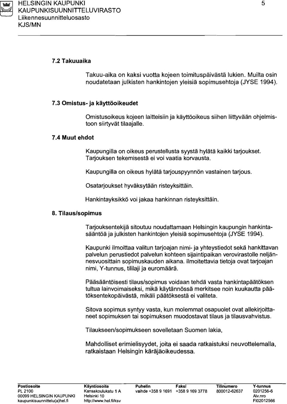 Tilaus/sopimus Omistusoikeus kojeen laitteisiin ja kayttooikeus siihen lllttyvaan ohjelmistoon siirtyvat tilaajalle. Kaupungilla on oikeus perustellusta syysta hylata kaikki tarjoukset.