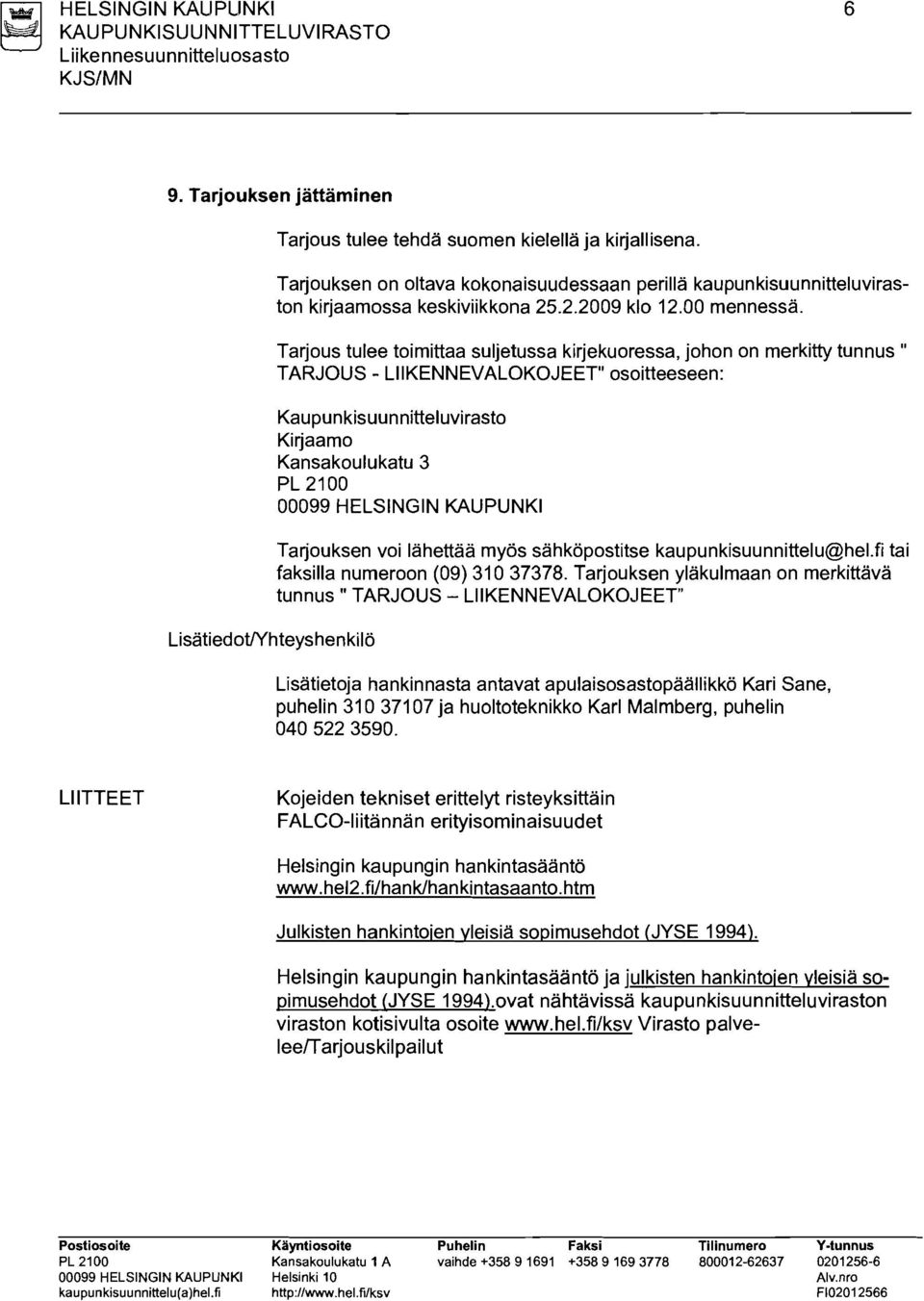 Tarjous tulee toimittaa suljetussa kirjekuoressa, johon on merkitty tun nus " TARJOUS - L1IKENNEVALOKOJEET" osoitteeseen: Kaupunkisuunnitteluvirasto Kirjaamo Kansakoulukatu 3 PL 2100 00099 HELSINGIN