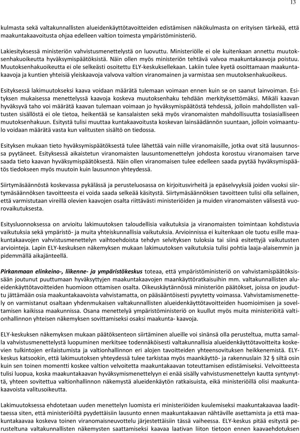 Näin ollen myös ministeriön tehtävä valvoa maakuntakaavoja poistuu. Muutoksenhakuoikeutta ei ole selkeästi osoitettu ELY-keskuksellekaan.