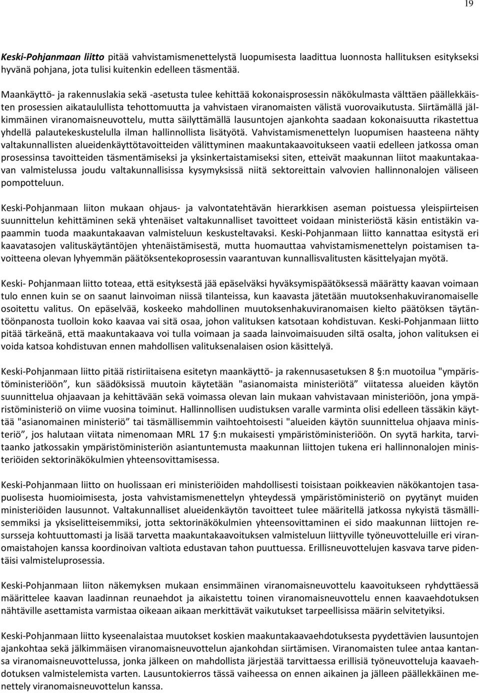 vuorovaikutusta. Siirtämällä jälkimmäinen viranomaisneuvottelu, mutta säilyttämällä lausuntojen ajankohta saadaan kokonaisuutta rikastettua yhdellä palautekeskustelulla ilman hallinnollista lisätyötä.