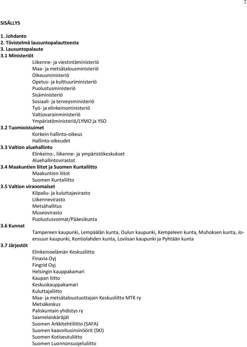 elinkeinoministeriö Valtiovarainministeriö Ympäristöministeriö/LYMO ja YSO 3.2 Tuomioistuimet Korkein hallinto-oikeus Hallinto-oikeudet 3.