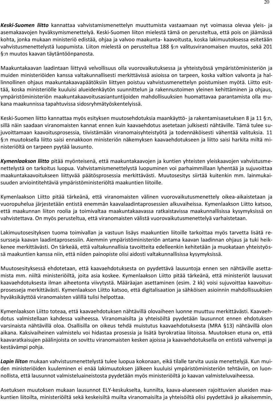 vahvistusmenettelystä luopumista. Liiton mielestä on perusteltua 188 :n valitusviranomaisen muutos, sekä 201 :n muutos kaavan täytäntöönpanosta.