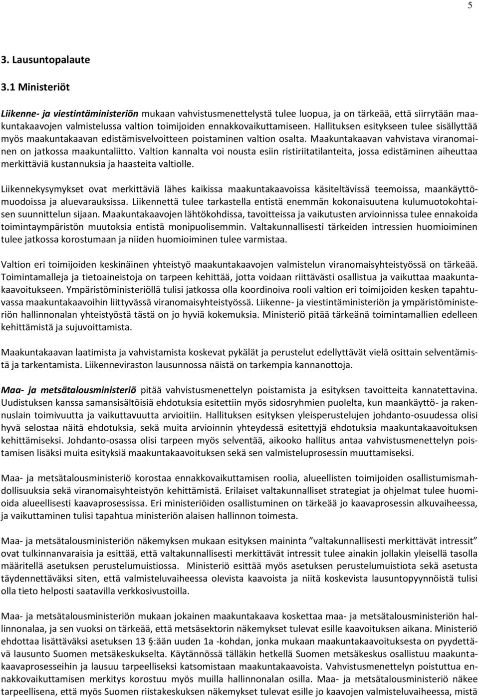Hallituksen esitykseen tulee sisällyttää myös maakuntakaavan edistämisvelvoitteen poistaminen valtion osalta. Maakuntakaavan vahvistava viranomainen on jatkossa maakuntaliitto.