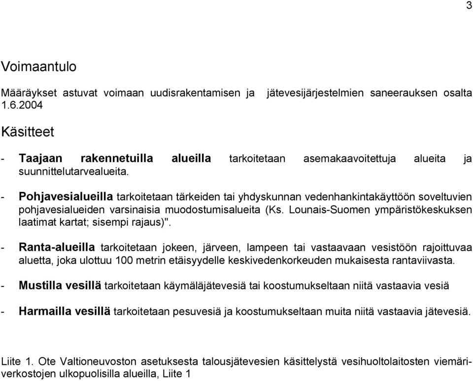 - Pohjavesialueilla tarkoitetaan tärkeiden tai yhdyskunnan vedenhankintakäyttöön soveltuvien pohjavesialueiden varsinaisia muodostumisalueita (Ks.