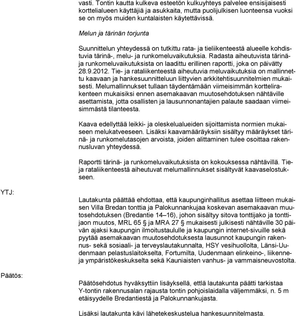 Radasta aiheutuvista tärinäja runkomelu vaikutuksista on laadittu erillinen raportti, joka on päivätty 28.9.2012.