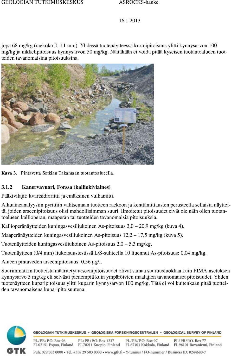 2 Kanervavuori, Forssa (kalliokiviaines) Pääkivilajit: kvartsidioriitti ja emäksinen vulkaniitti.