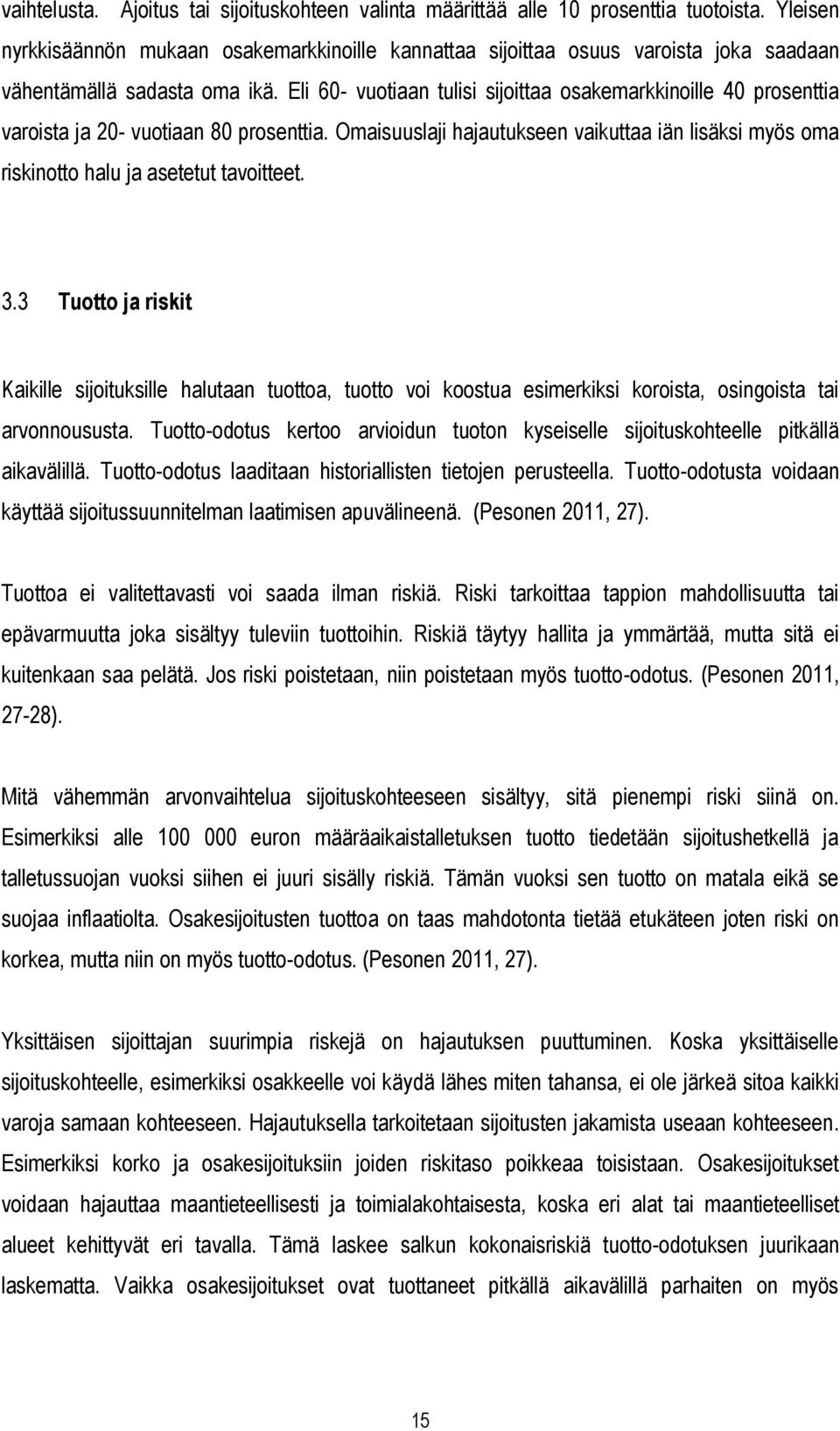 Eli 60- vuotiaan tulisi sijoittaa osakemarkkinoille 40 prosenttia varoista ja 20- vuotiaan 80 prosenttia.