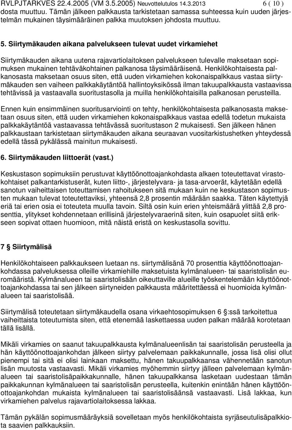 Siirtymäkauden aikana palvelukseen tulevat uudet virkamiehet Siirtymäkauden aikana uutena rajavartiolaitoksen palvelukseen tulevalle maksetaan sopimuksen mukainen tehtäväkohtainen palkanosa