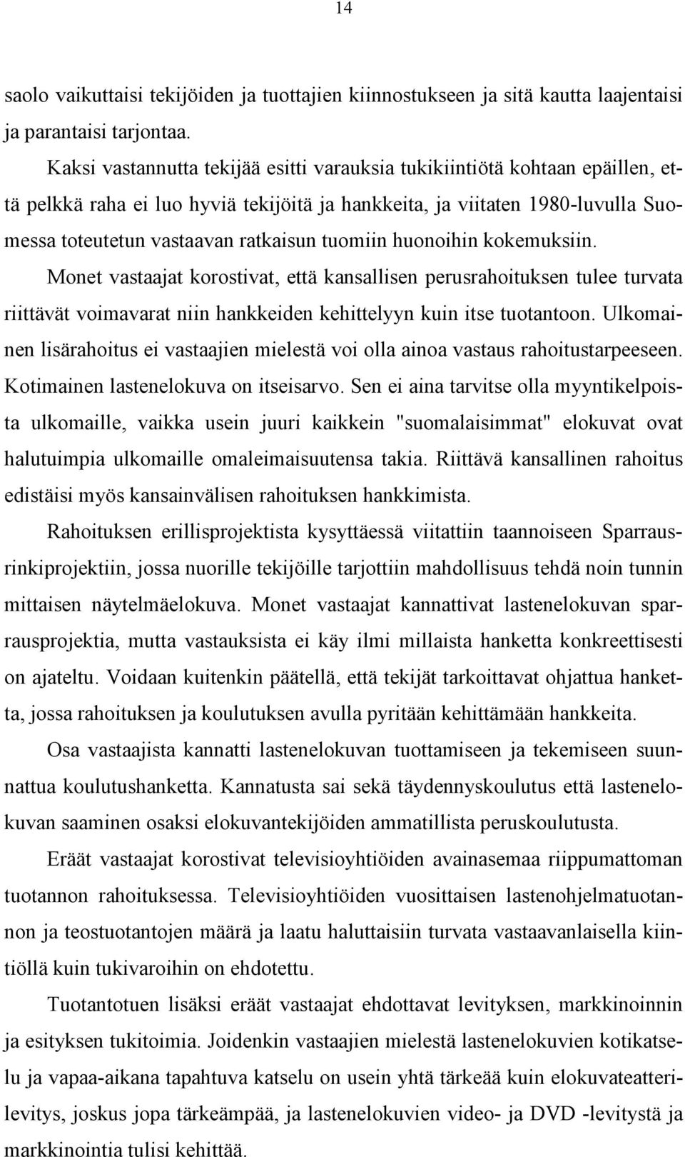 tuomiin huonoihin kokemuksiin. Monet vastaajat korostivat, että kansallisen perusrahoituksen tulee turvata riittävät voimavarat niin hankkeiden kehittelyyn kuin itse tuotantoon.