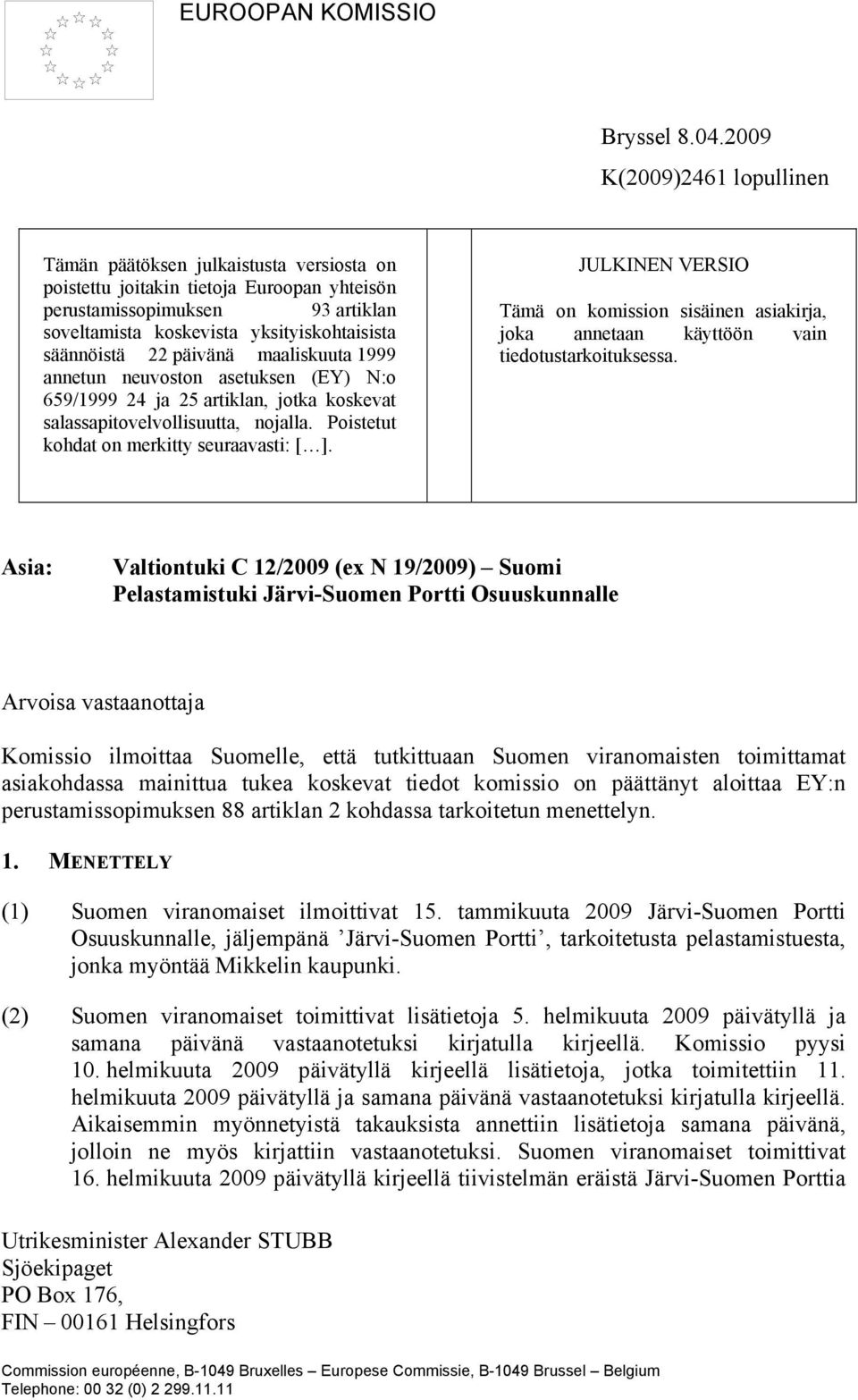 säännöistä 22 päivänä maaliskuuta 1999 annetun neuvoston asetuksen (EY) N:o 659/1999 24 ja 25 artiklan, jotka koskevat salassapitovelvollisuutta, nojalla.