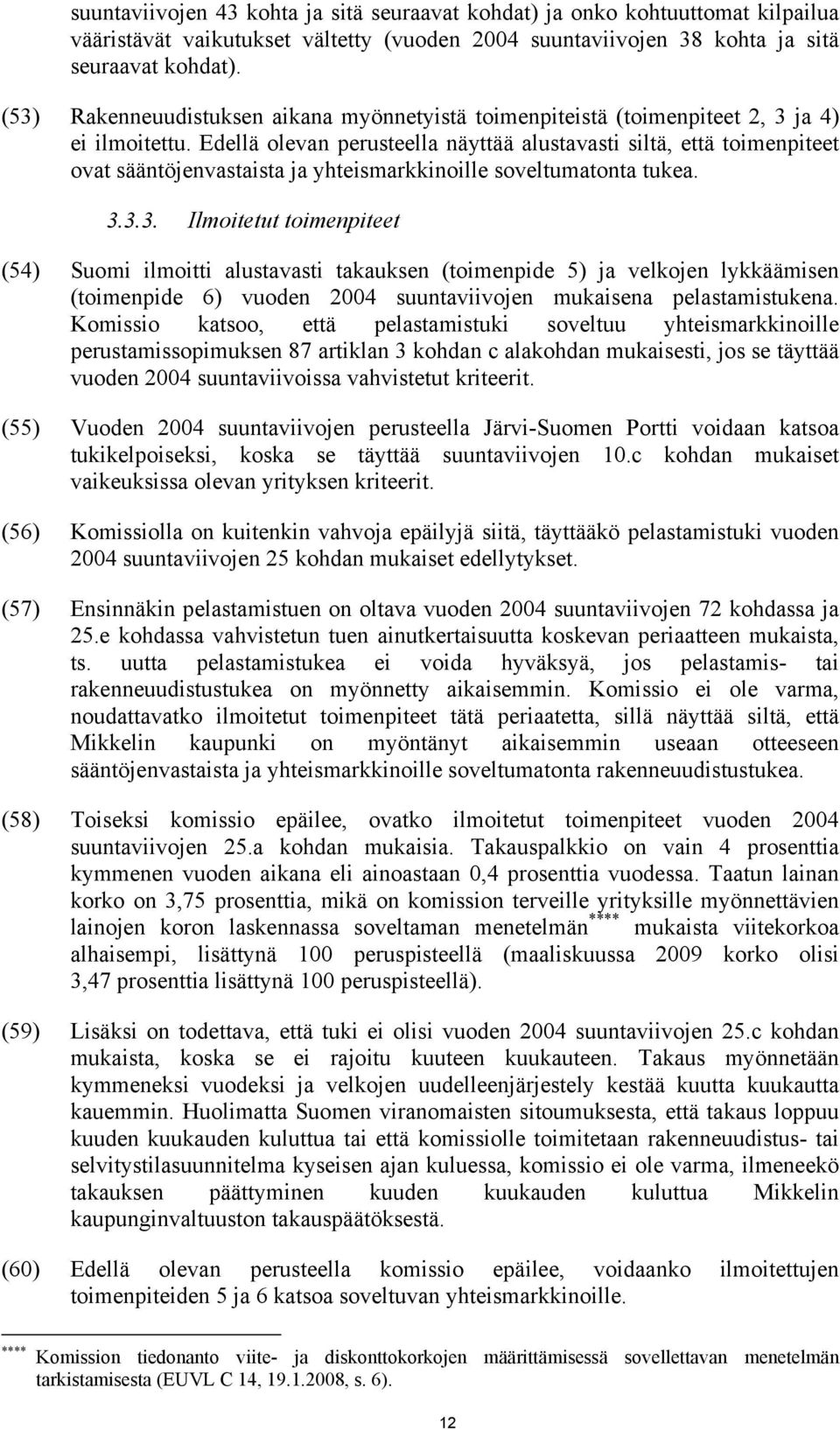 Edellä olevan perusteella näyttää alustavasti siltä, että toimenpiteet ovat sääntöjenvastaista ja yhteismarkkinoille soveltumatonta tukea. 3.