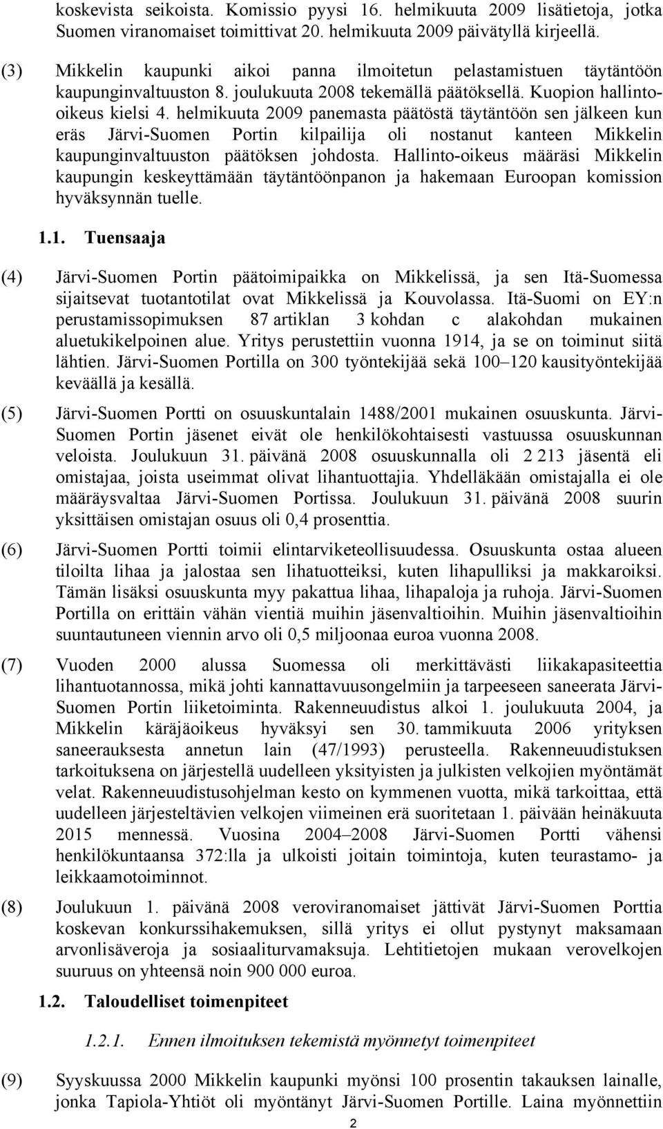 helmikuuta 2009 panemasta päätöstä täytäntöön sen jälkeen kun eräs Järvi-Suomen Portin kilpailija oli nostanut kanteen Mikkelin kaupunginvaltuuston päätöksen johdosta.