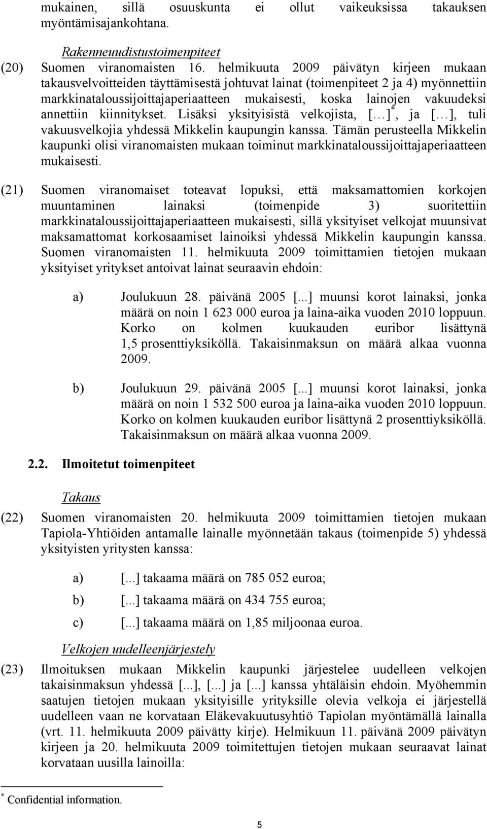 annettiin kiinnitykset. Lisäksi yksityisistä velkojista, [ ] *, ja [ ], tuli vakuusvelkojia yhdessä Mikkelin kaupungin kanssa.