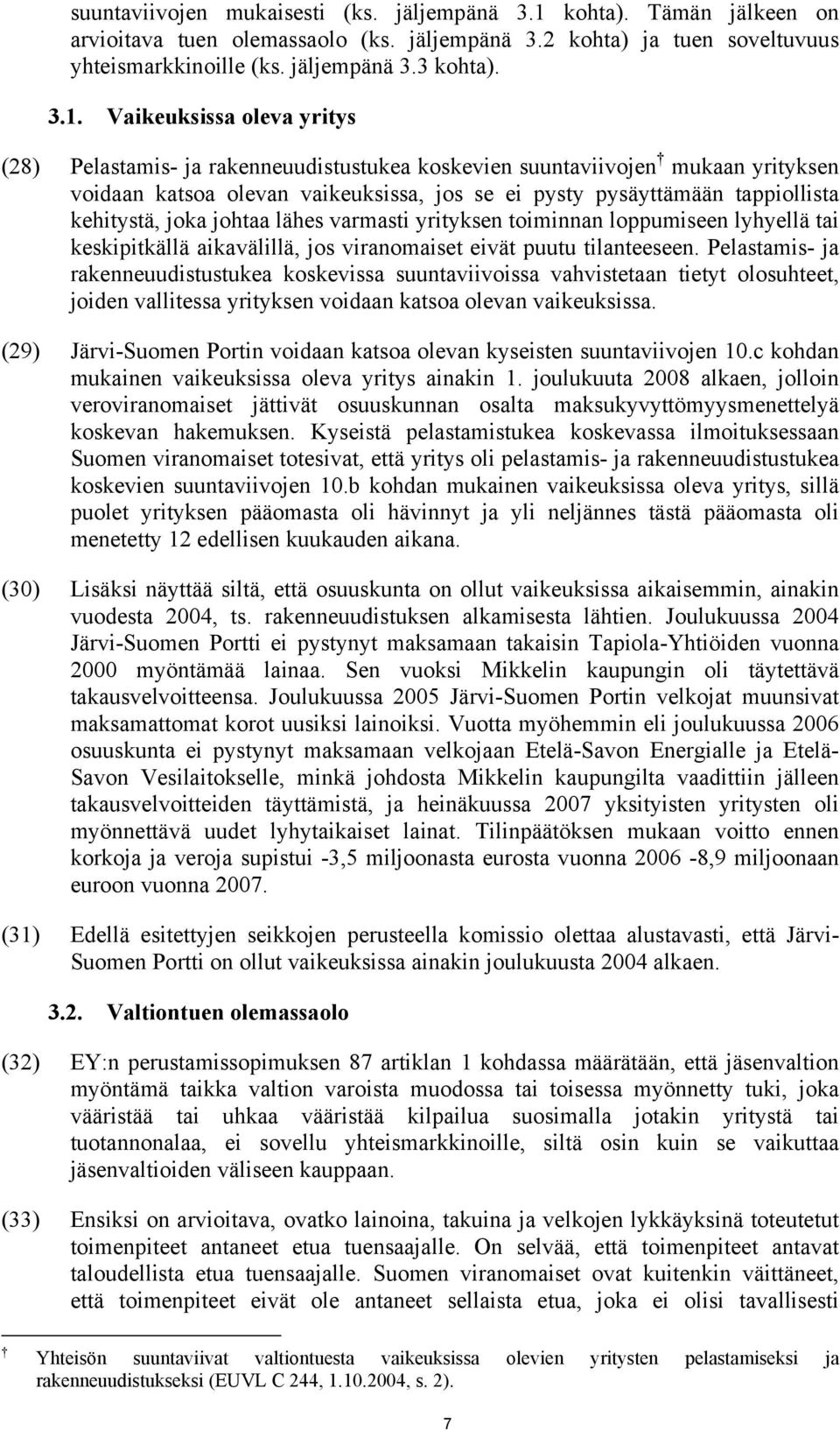 Vaikeuksissa oleva yritys (28) Pelastamis- ja rakenneuudistustukea koskevien suuntaviivojen mukaan yrityksen voidaan katsoa olevan vaikeuksissa, jos se ei pysty pysäyttämään tappiollista kehitystä,