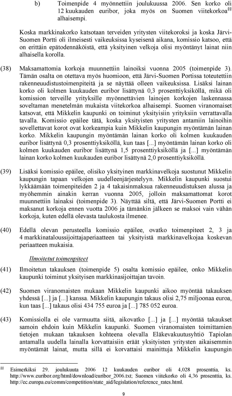 yksityinen velkoja olisi myöntänyt lainat niin alhaisella korolla. (38) Maksamattomia korkoja muunnettiin lainoiksi vuonna 2005 (toimenpide 3).