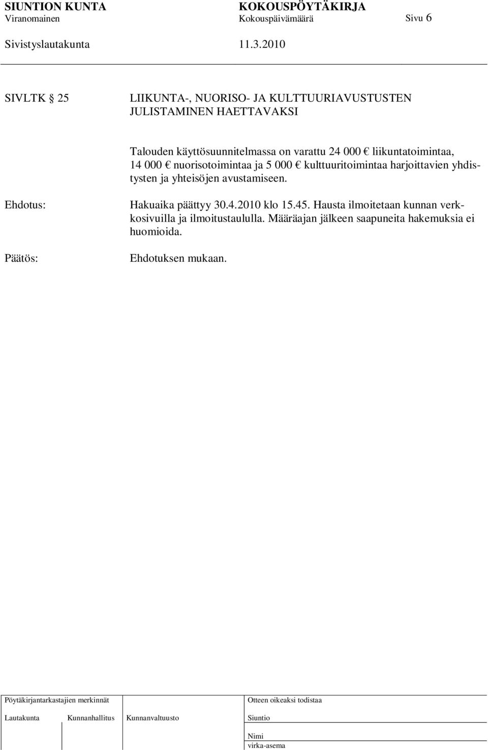 harjoittavien yhdistysten ja yhteisöjen avustamiseen. Ehdotus: Hakuaika päättyy 30.4.2010 klo 15.45.