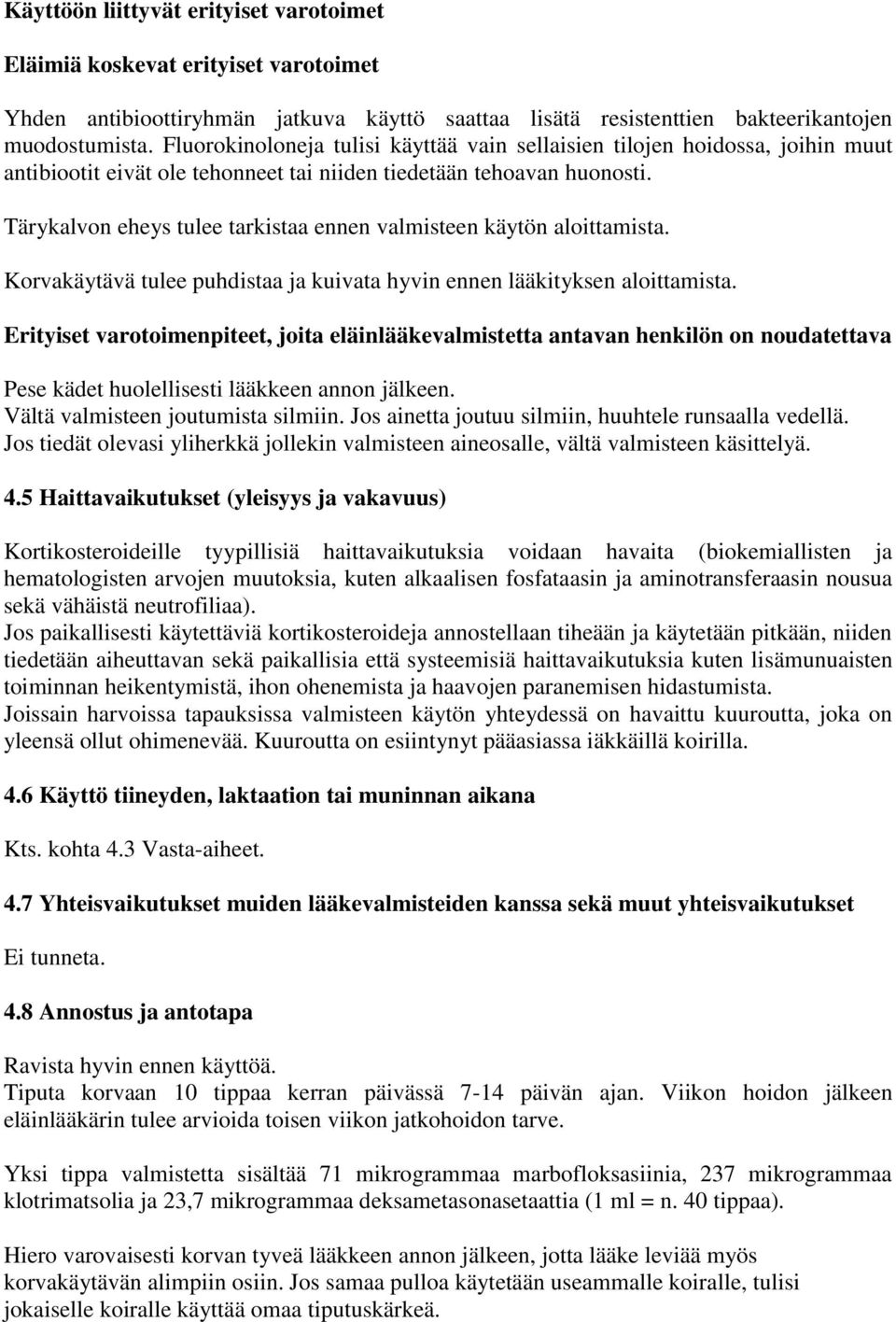 Tärykalvon eheys tulee tarkistaa ennen valmisteen käytön aloittamista. Korvakäytävä tulee puhdistaa ja kuivata hyvin ennen lääkityksen aloittamista.