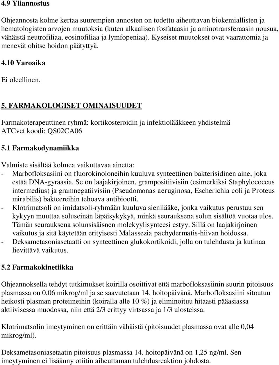 FARMAKOLOGISET OMINAISUUDET Farmakoterapeuttinen ryhmä: kortikosteroidin ja infektiolääkkeen yhdistelmä ATCvet koodi: QS02CA06 5.