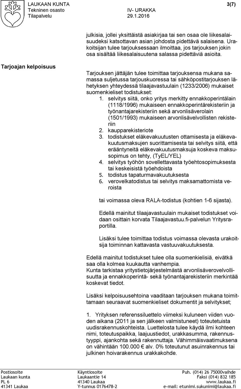 Tarjoajan kelpoisuus Tarjouksen jättäjän tulee toimittaa tarjouksensa mukana samassa suljetussa tarjouskuoressa tai sähköpostitarjouksen lähetyksen yhteydessä tilaajavastuulain (1233/2006) mukaiset