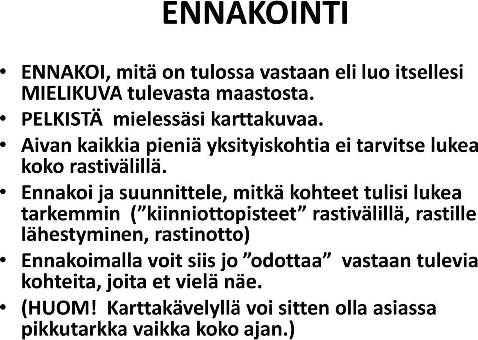 Ennakoi ja suunnittele, mitkä kohteet tulisi lukea tarkemmin ( kiinniottopisteet rastivälillä, rastille lähestyminen,