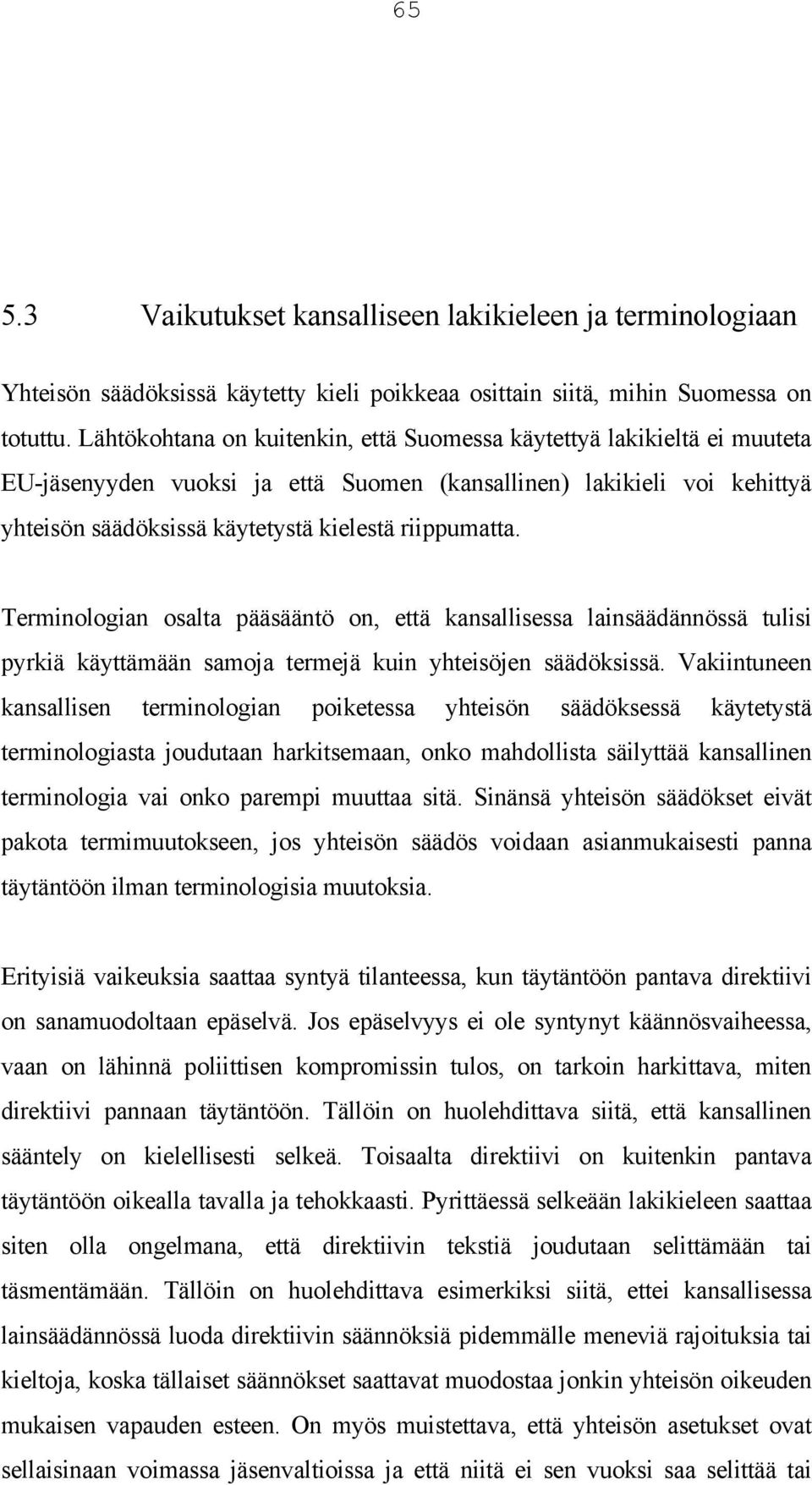 Terminologian osalta pääsääntö on, että kansallisessa lainsäädännössä tulisi pyrkiä käyttämään samoja termejä kuin yhteisöjen säädöksissä.