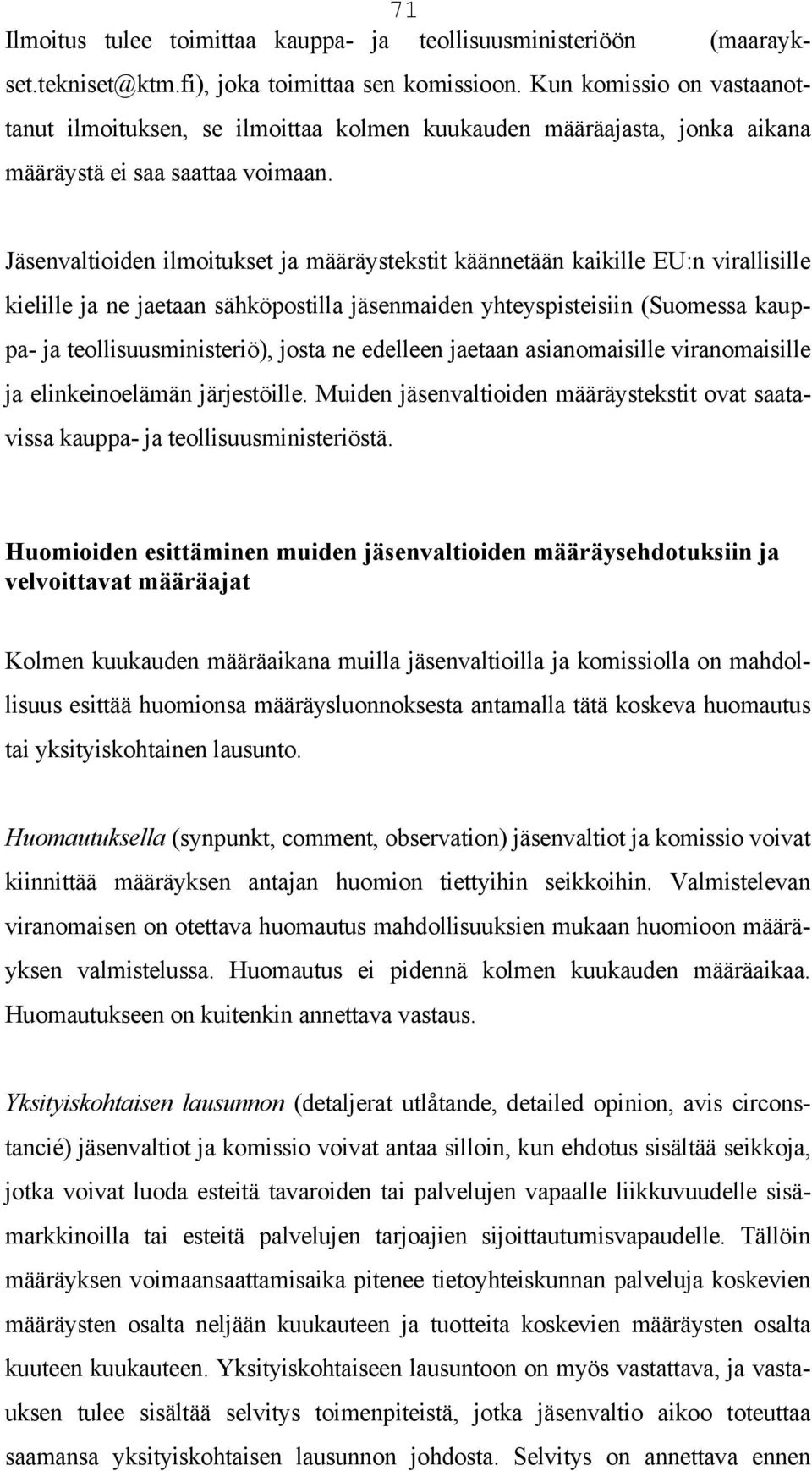 Jäsenvaltioiden ilmoitukset ja määräystekstit käännetään kaikille EU:n virallisille kielille ja ne jaetaan sähköpostilla jäsenmaiden yhteyspisteisiin (Suomessa kauppa- ja teollisuusministeriö), josta