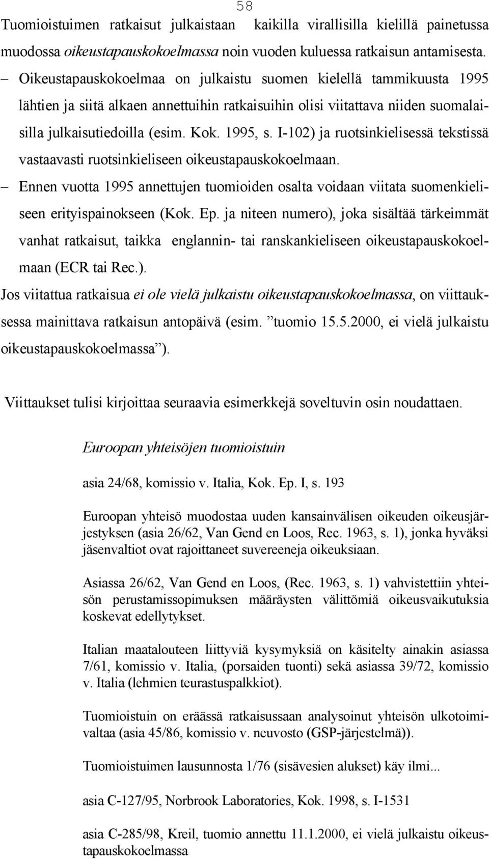 I-102) ja ruotsinkielisessä tekstissä vastaavasti ruotsinkieliseen oikeustapauskokoelmaan. Ennen vuotta 1995 annettujen tuomioiden osalta voidaan viitata suomenkieliseen erityispainokseen (Kok. Ep.