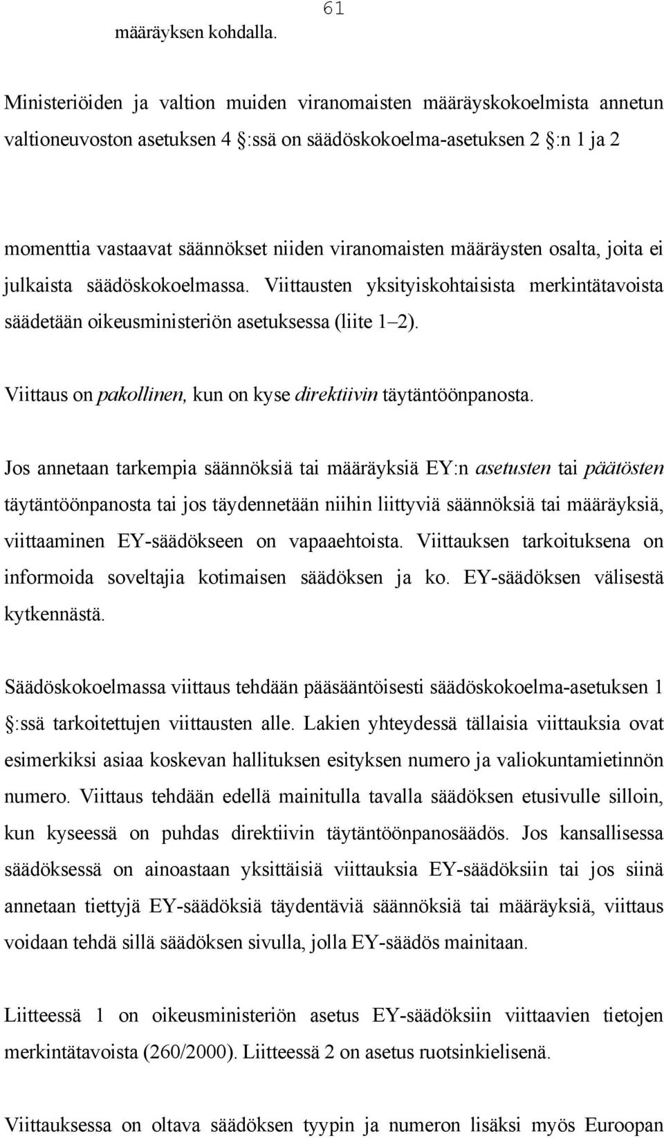 viranomaisten määräysten osalta, joita ei julkaista säädöskokoelmassa. Viittausten yksityiskohtaisista merkintätavoista säädetään oikeusministeriön asetuksessa (liite 1 2).