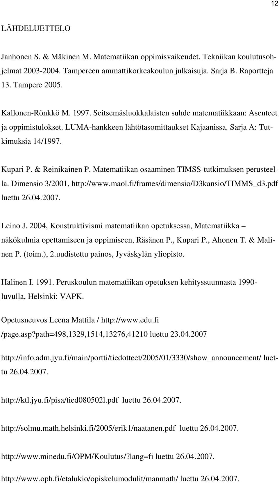 Matematiikan osaaminen TIMSS-tutkimuksen perusteella. Dimensio /00, http://www.maol.fi/frames/dimensio/dkansio/timms_d.pdf luettu 6.0.007. Leino J.