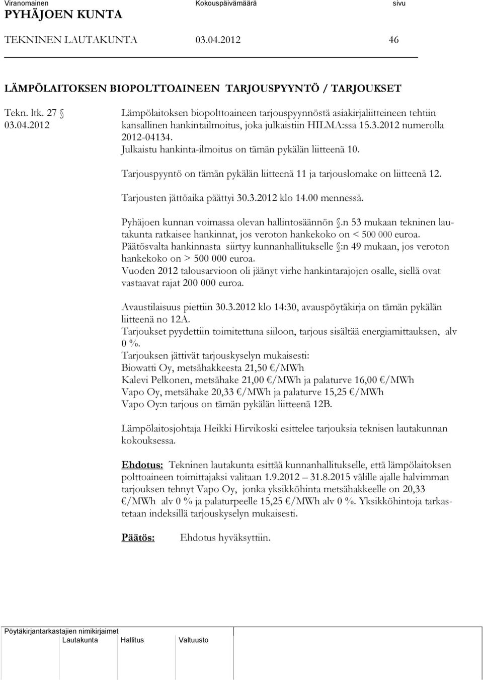 Tarjouspyyntö on tämän pykälän liitteenä 11 ja tarjouslomake on liitteenä 12. Tarjousten jättöaika päättyi 30.3.2012 klo 14.00 mennessä. Pyhäjoen kunnan voimassa olevan hallintosäännön.