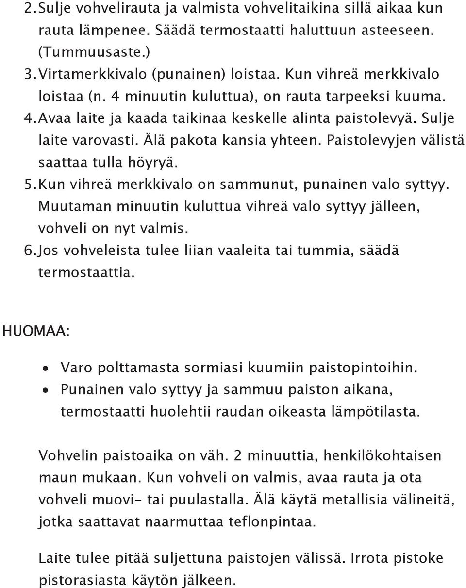 Paistolevyjen välistä saattaa tulla höyryä. 5.Kun vihreä merkkivalo on sammunut, punainen valo syttyy. Muutaman minuutin kuluttua vihreä valo syttyy jälleen, vohveli on nyt valmis. 6.