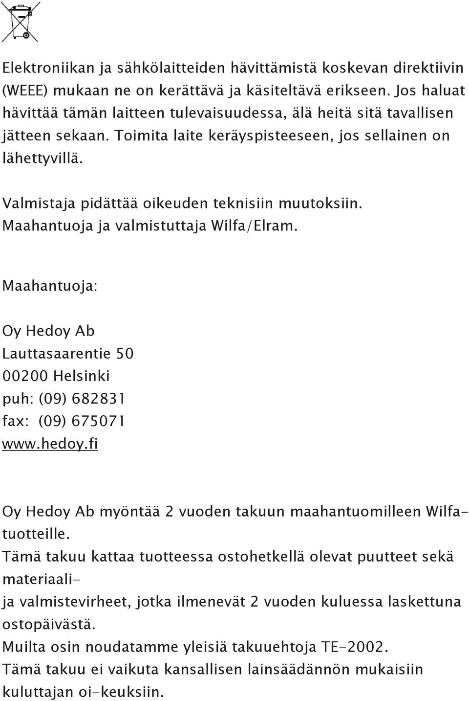 Valmistaja pidättää oikeuden teknisiin muutoksiin. Maahantuoja ja valmistuttaja Wilfa/Elram. Maahantuoja: Oy Hedoy Ab Lauttasaarentie 50 00200 Helsinki puh: (09) 682831 fax: (09) 675071 www.hedoy.