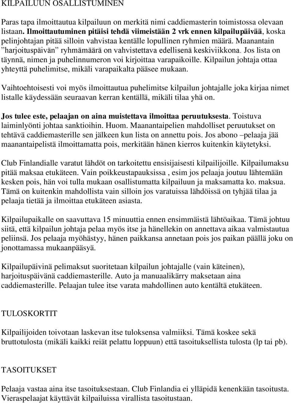 Maanantain harjoituspäivän ryhmämäärä on vahvistettava edellisenä keskiviikkona. Jos lista on täynnä, nimen ja puhelinnumeron voi kirjoittaa varapaikoille.