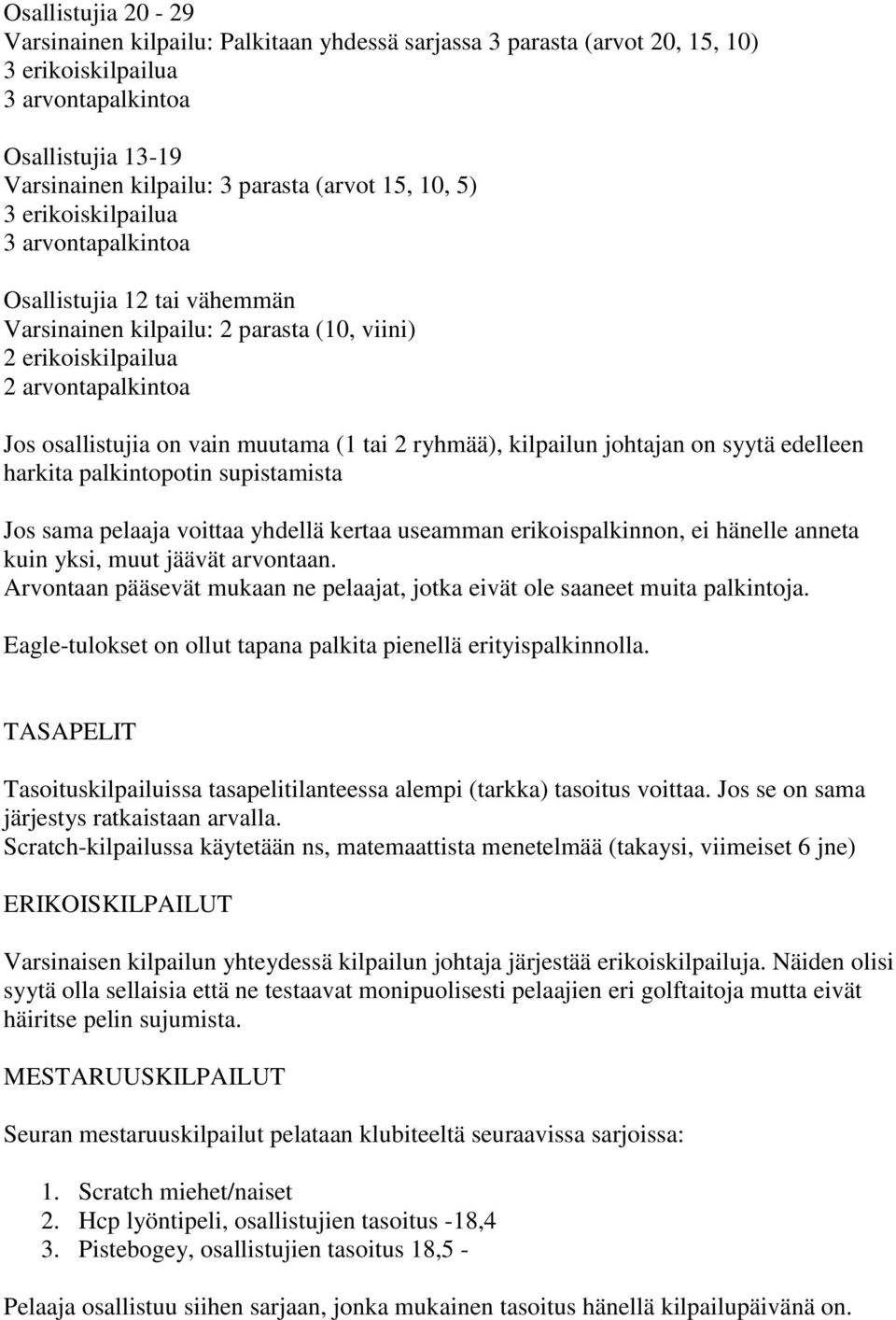 supistamista Jos sama pelaaja voittaa yhdellä kertaa useamman erikoispalkinnon, ei hänelle anneta kuin yksi, muut jäävät arvontaan.