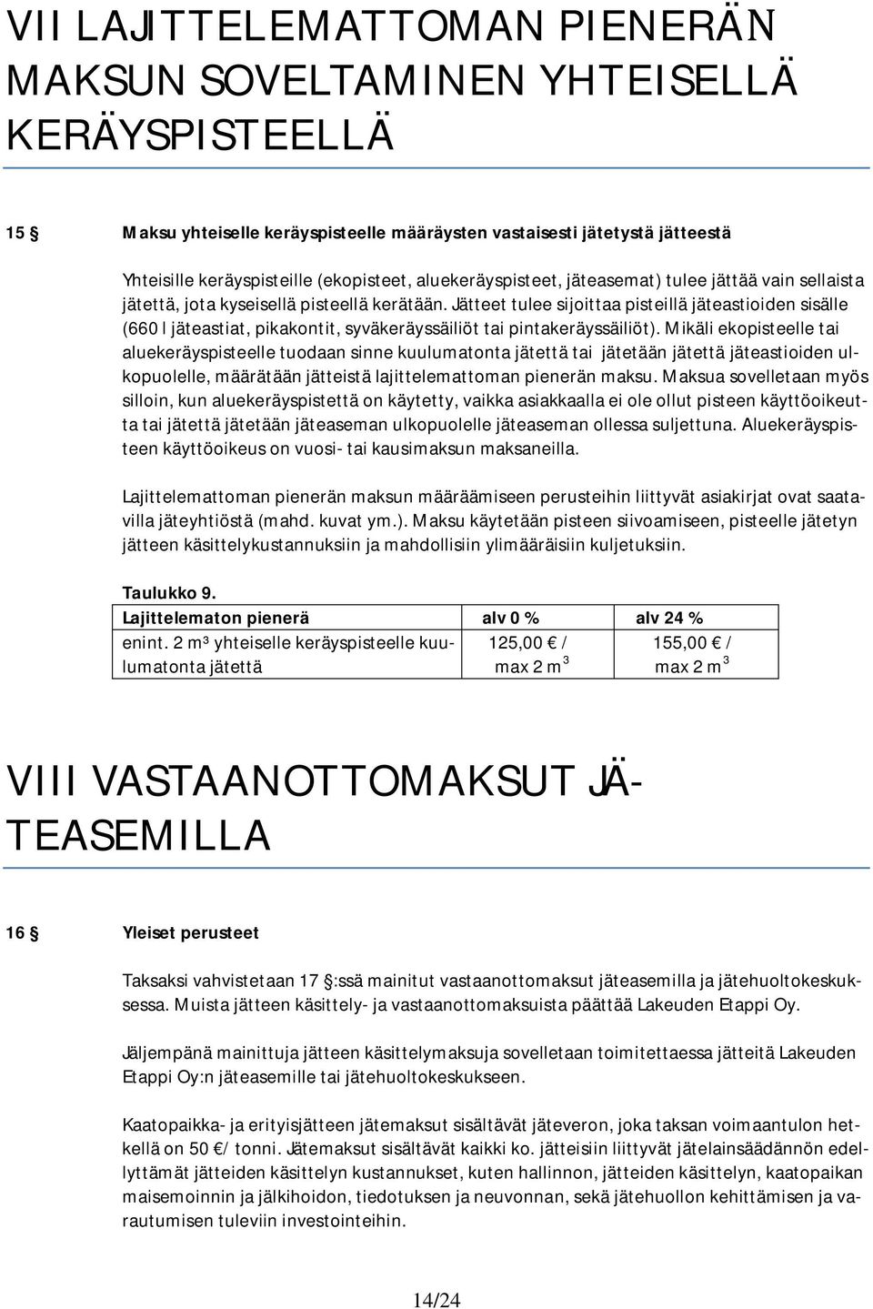 Jätteet tulee sijoittaa pisteillä jäteastioiden sisälle (660 l jäteastiat, pikakontit, syväkeräyssäiliöt tai pintakeräyssäiliöt).