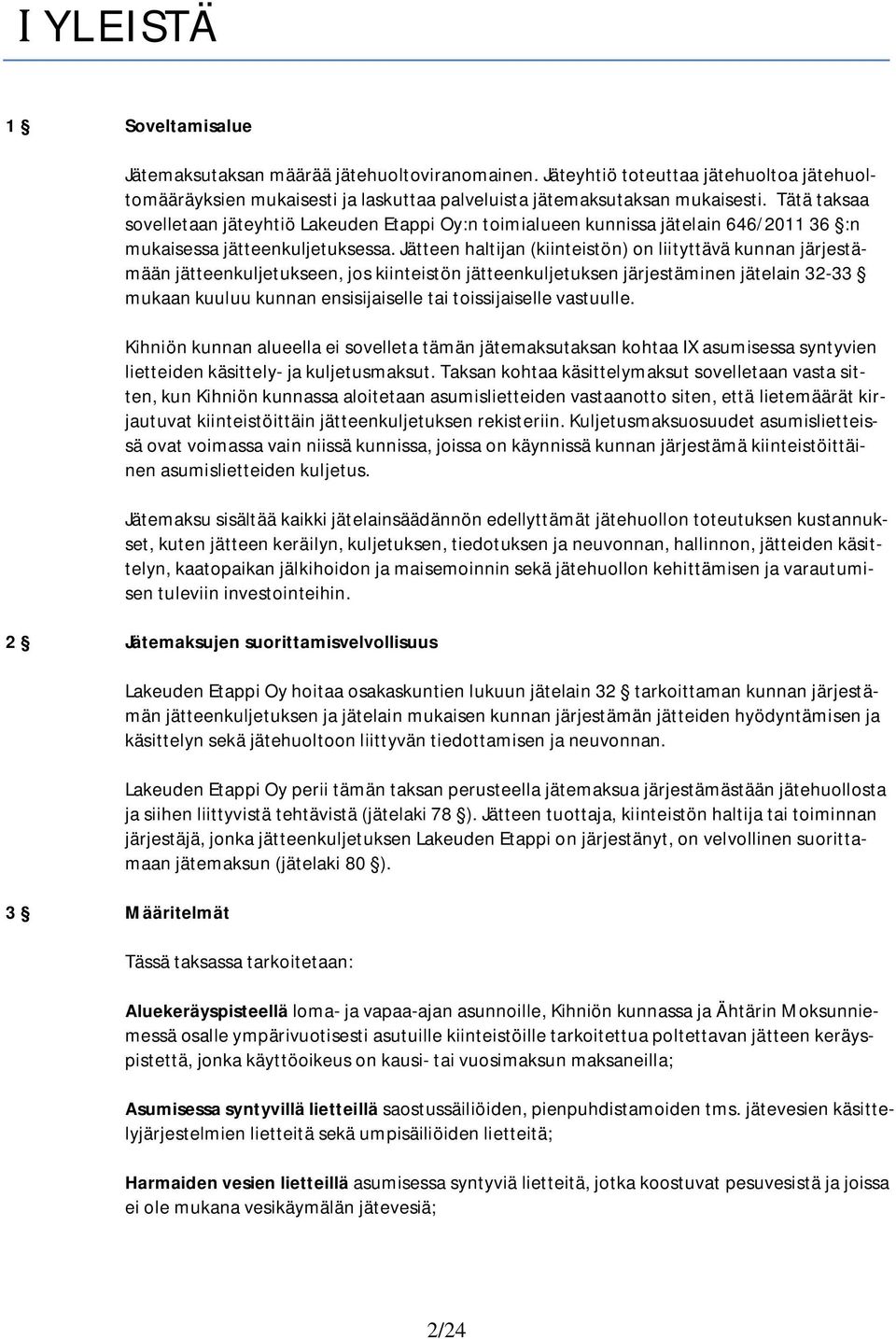 Jätteen haltijan (kiinteistön) on liityttävä kunnan järjestämään jätteenkuljetukseen, jos kiinteistön jätteenkuljetuksen järjestäminen jätelain 32-33 mukaan kuuluu kunnan ensisijaiselle tai