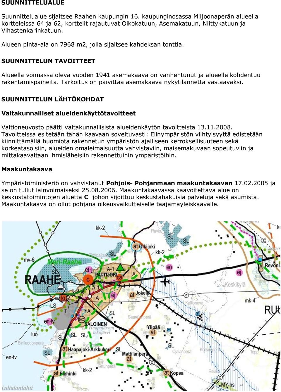 Alueen pinta-ala on 7968 m2, jolla sijaitsee kahdeksan tonttia. SUUNNITTELUN TAVOITTEET Alueella voimassa oleva vuoden 1941 asemakaava on vanhentunut ja alueelle kohdentuu rakentamispaineita.