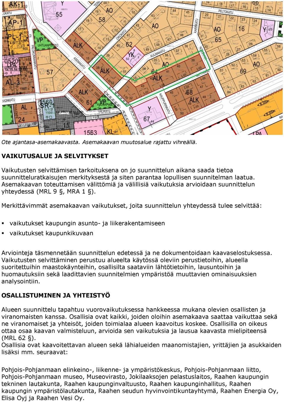 Asemakaavan toteuttamisen välittömiä ja välillisiä vaikutuksia arvioidaan suunnittelun yhteydessä (MRL 9, MRA 1 ).