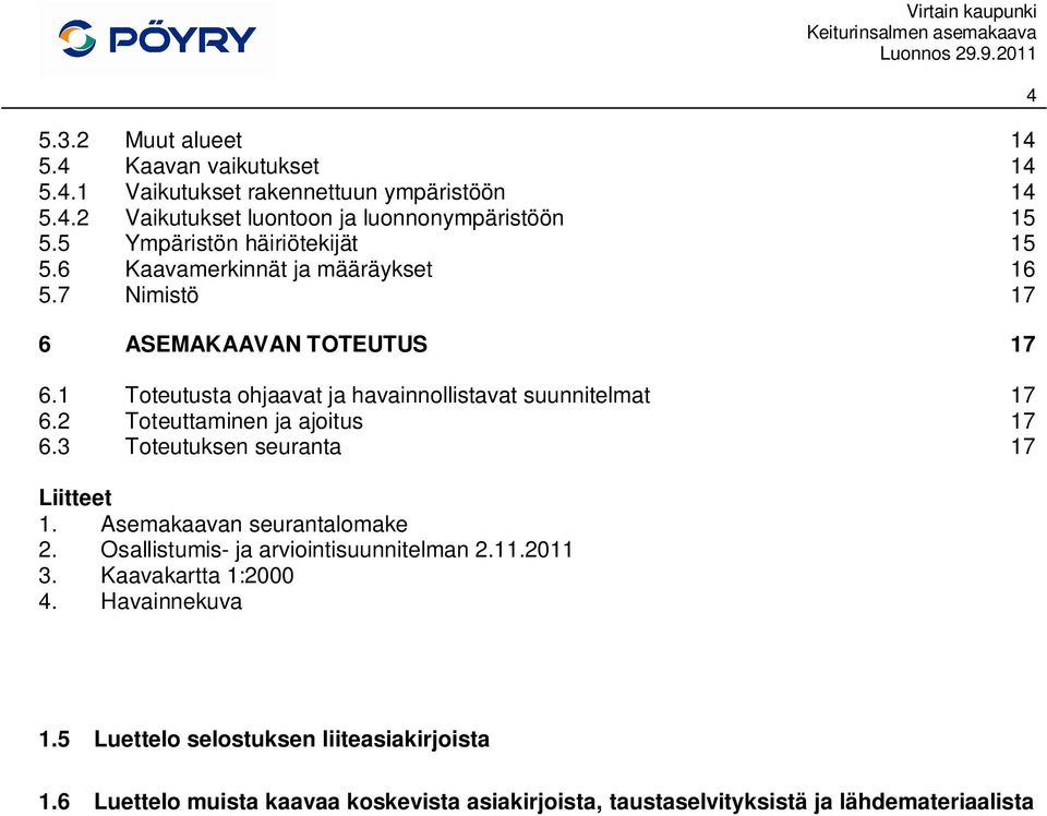 1 Toteutusta ohjaavat ja havainnollistavat suunnitelmat 17 6.2 Toteuttaminen ja ajoitus 17 6.3 Toteutuksen seuranta 17 Liitteet 1. Asemakaavan seurantalomake 2.
