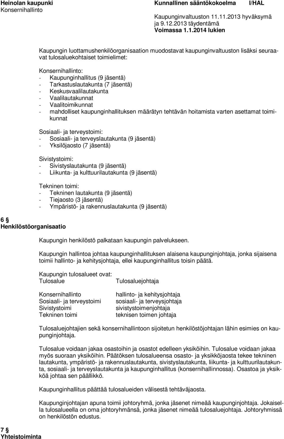 toimielimet: : - Kaupunginhallitus (9 jäsentä) - Tarkastuslaukun (7 jäsentä) - Keskusvaalilaukun - Vaalilaukunnat - Vaalitoimikunnat - mahdolliset kaupunginhallituksen määrätyn tehtävän hoimis varten